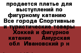 продается платье для выступлений по фигурному катанию - Все города Спортивные и туристические товары » Хоккей и фигурное катание   . Амурская обл.,Ивановский р-н